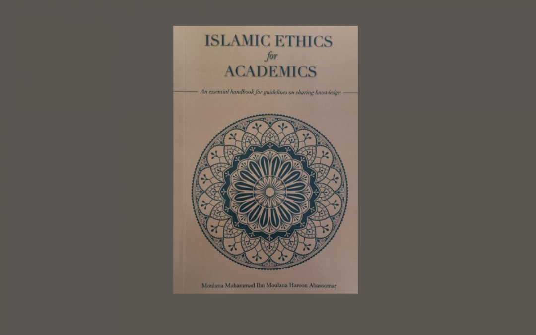 Book Review Islamic Ethics for Academics by Ml Muhammad Ibn Ml Haroon Abasoomar