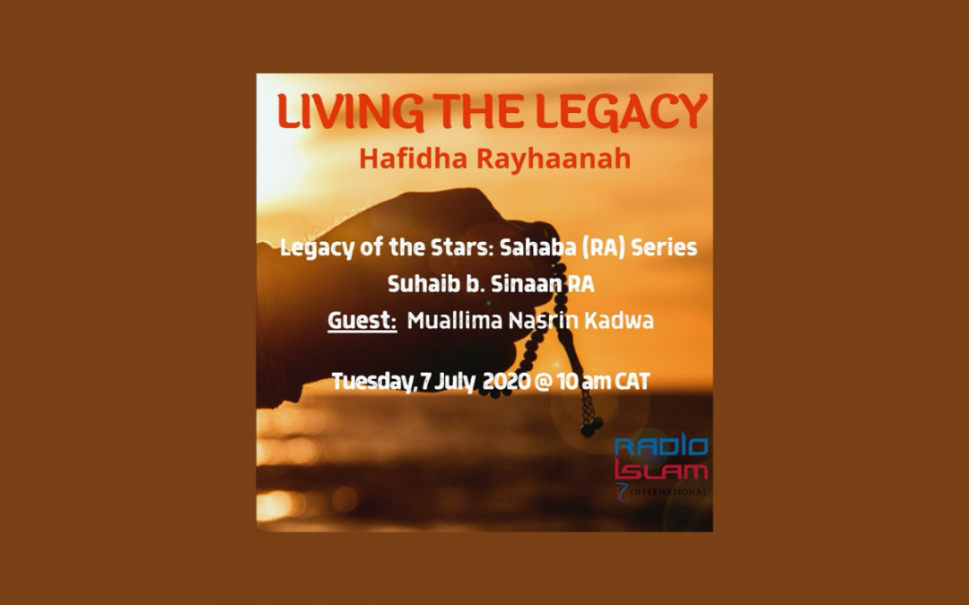 Living the Legacy: Legacy of the Stars Sahaba (RA) Series: Suhaib B Sinaan (RA) Guest: Muallima Nasrin Kadwa